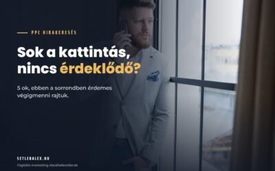 Sok a kattintás, mégsem jönnek az érdeklődők? 5 ok, ebben a sorrendben